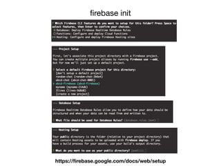 ﬁrebase init
https://ﬁrebase.google.com/docs/web/setup
 