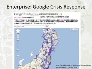Enterprise: Google Crisis Response
              Traffic Performance Information




                               http://www.google.co.jp/intl/ja/crisisresponse/
                               japanquake2011_traffic.html
 