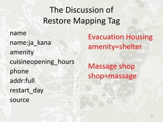 What kind of the restoration
               map feature(s)
• Targeting shops
  – The name of the
    shop
  – Type of the service
  – Opening-closing
    time
  – Telephone number
  – When is it open,
    and where is it
    located?
 