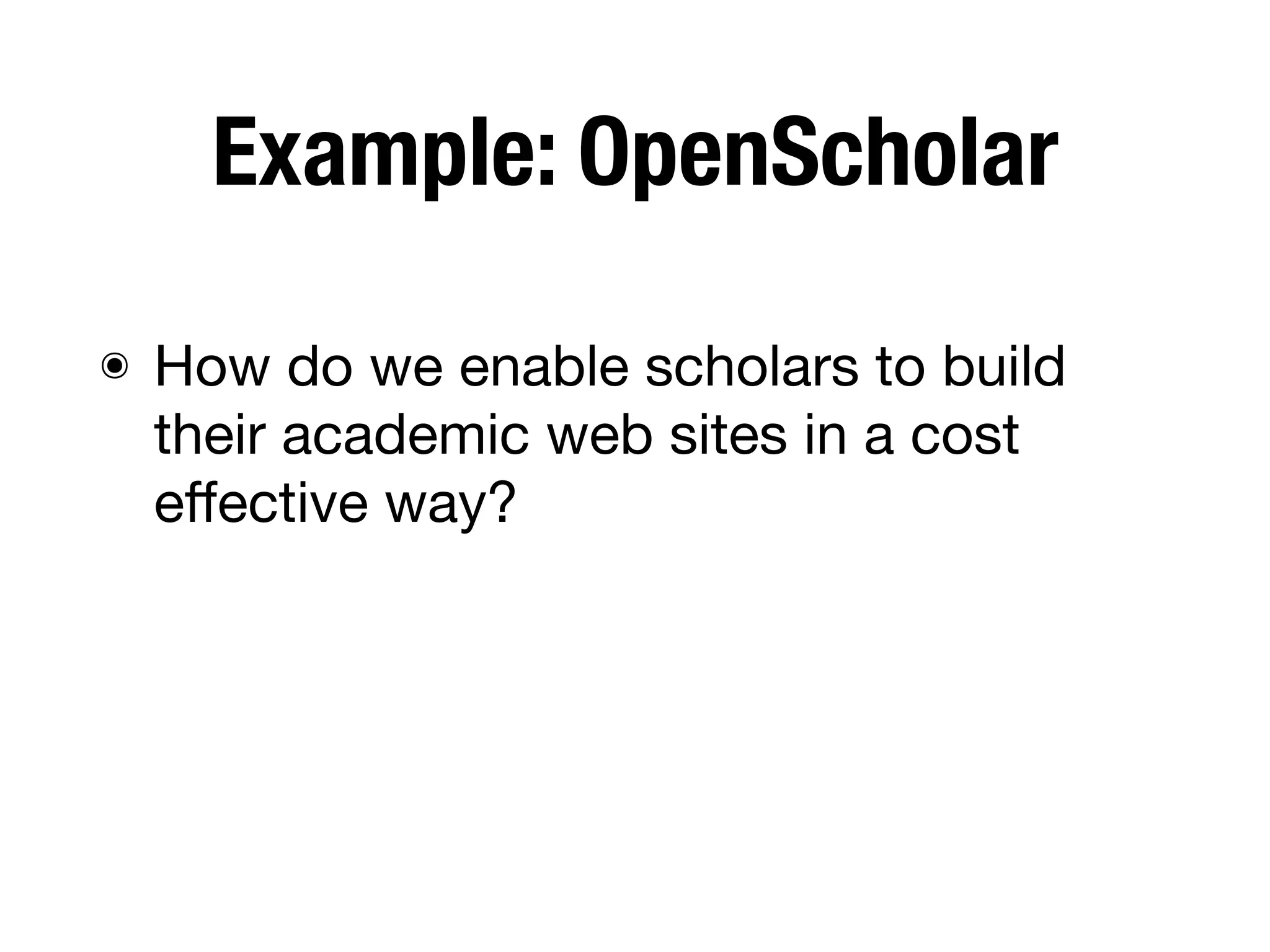 Example: OpenScholar
๏ How do we enable scholars to build
their academic web sites in a cost
eﬀective way?
 