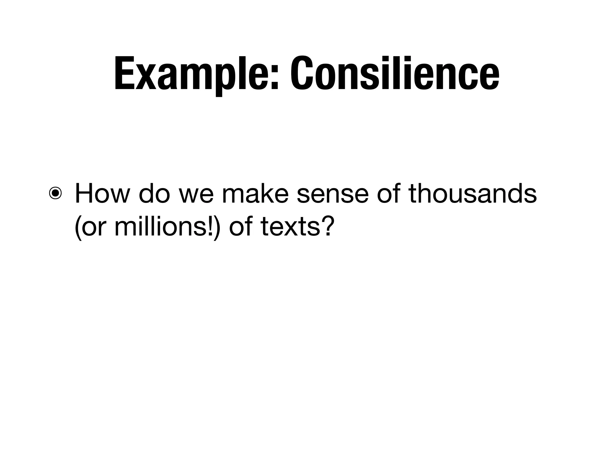 Example: Consilience
๏ How do we make sense of thousands
(or millions!) of texts?
 