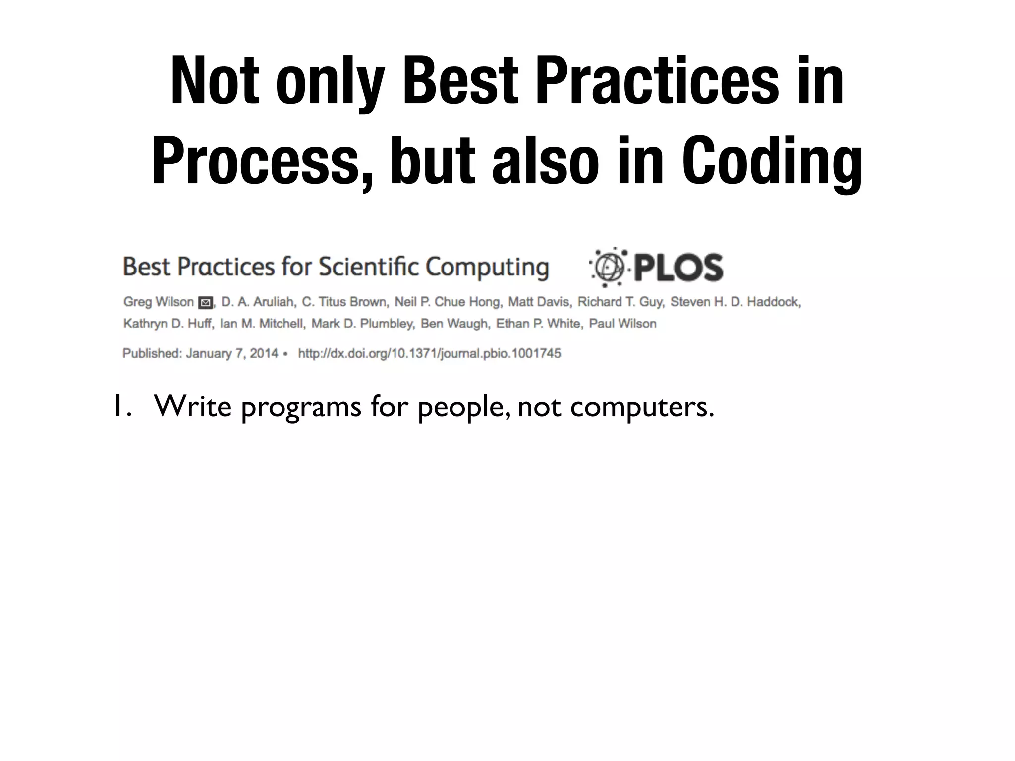 Not only Best Practices in
Process, but also in Coding
1. Write programs for people, not computers.
 