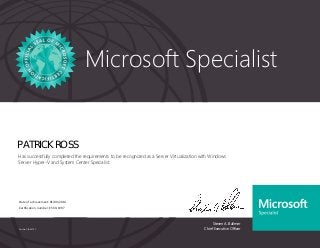 Steven A. Ballmer
Chief Executive Officer
Microsoft Specialist
Part No. X18-83703
PATRICK ROSS
Has successfully completed the requirements to be recognized as a Server Virtualization with Windows
Server Hyper-V and System Center Specialist.
Date of achievement: 01/09/2014
Certification number: E569-1997
 
