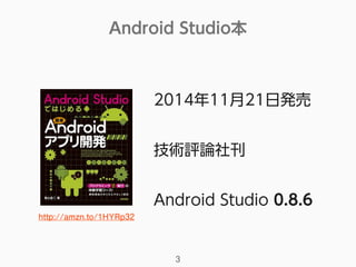 Android Studio本
3
2014年11月21日発売
技術評論社刊
Android Studio 0.8.6
http://amzn.to/1HYRp32
 