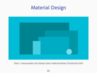 Material Design
60
https://www.google.com/design/spec/material-design/introduction.html
 