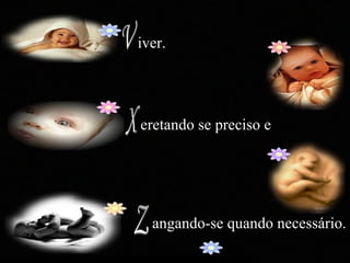 X V Z iver. eretando se preciso e angando-se quando necessário. 