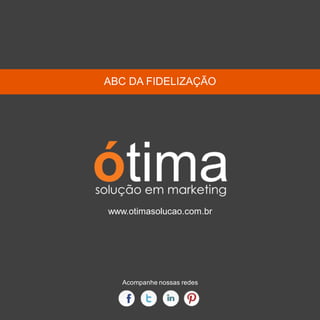 www.otimasolucao.com.br
ABC DA FIDELIZAÇÃO
Acompanhe nossas redes
 