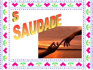 S SAUDADE