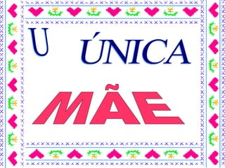 MÃE U ÚNICA