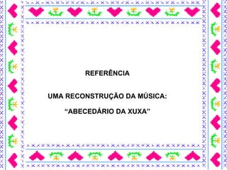 REFERÊNCIA UMA RECONSTRUÇÃO DA MÚSICA: “ ABECEDÁRIO DA XUXA”