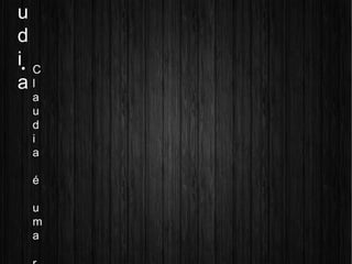u
d
i
a

C
l
a
u
d
i
a
é
u
m
a
 