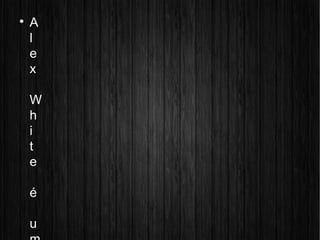 
A
l
e
x
W
h
i
t
e
é
u
 
