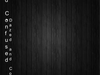 d
C
o
n
f
u
s
e
d

D
a
z
e
d
a
n
d
C
o
 