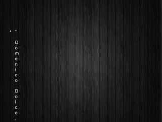 
*
D
o
m
e
n
i
c
o
D
o
l
c
e
,
 