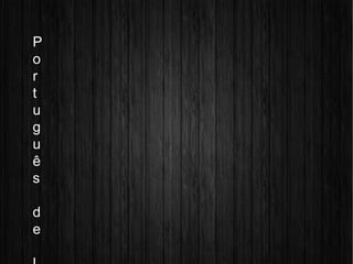 P
o
r
t
u
g
u
ê
s
d
e
 