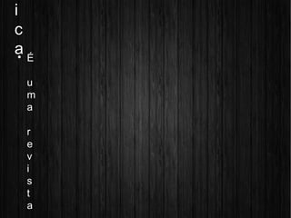 i
c
a
É
u
m
a
r
e
v
i
s
t
a
 