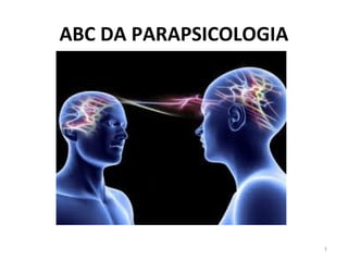 ABC DA PARAPSICOLOGIA
1
 