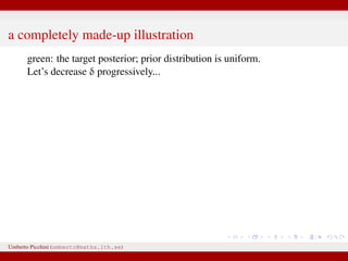a completely made-up illustration
green: the target posterior; prior distribution is uniform.
Let’s decrease δ progressively...
Umberto Picchini (umberto@maths.lth.se)
0 2 4 6 8 10
0
0.1
0.2
0.3
0.4
0.5
0.6
0.7
0.8
 