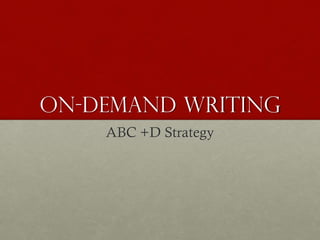 On-Demand writing
ABC +D Strategy

 
