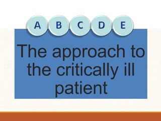 The approach to
the critically ill
patient
 