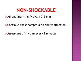  Adrenaline 1 mg IV every 3-5 min
 Continue chest compression and ventillation
 Assesment of rhythm every 2 minutes
 