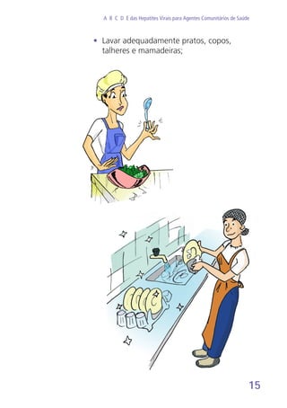 15
A B C D E das Hepatites Virais para Agentes Comunitários de Saúde
•	 Lavar adequadamente pratos, copos,
talheres e mamadeiras;
 