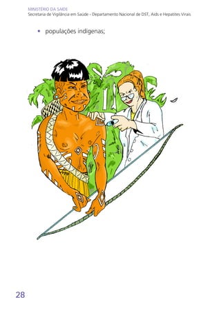 28
MINISTÉRIO DA SAÚDE
Secretaria de Vigilância em Saúde - Departamento Nacional de DST, Aids e Hepatites Virais
MINISTÉRIO DA SAÚDE
Secretaria de Vigilância em Saúde - Departamento Nacional de DST, Aids e Hepatites Virais
•	 populações indígenas;
 