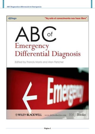 ABC Diagnostico diferencial en Emergencia




 djDiego                                    “Xq solo el conocimento nos hace libre”




                                            Página 1
 