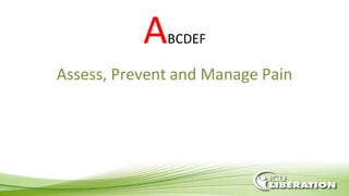 ABCDEF
Assess, Prevent and Manage Pain
 