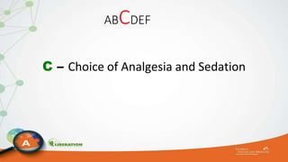 ABCDEF
C – Choice of Analgesia and Sedation
 