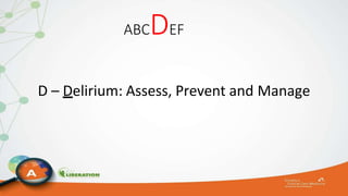 ABCDEF
D – Delirium: Assess, Prevent and Manage
 