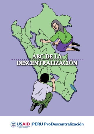 USAID / Perú ProDescentralización




    ABC DE LA
DESCENTRALIZACIÓN




                                              1
 