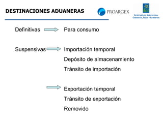 DESTINACIONES ADUANERAS Definitivas Para consumo Suspensivas Importación temporal Depósito de almacenamiento Tránsito de importación Exportación temporal Tránsito de exportación Removido 