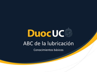 ABC de la lubricación
Conocimientos básicos
 