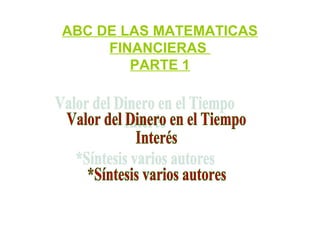 ABC DE LAS MATEMATICAS
FINANCIERAS
PARTE 1
 