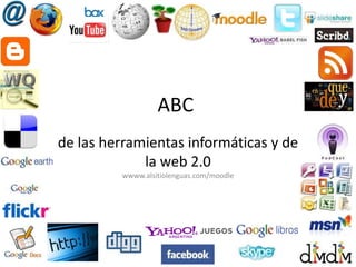 ABC
de las herramientas informáticas y de
la web 2.0
wwww.alsitiolenguas.com/moodle
 