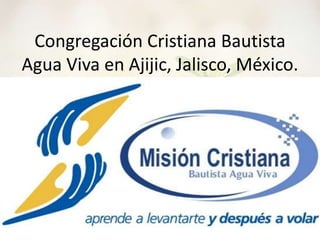 Congregación Cristiana Bautista
Agua Viva en Ajijic, Jalisco, México.
 