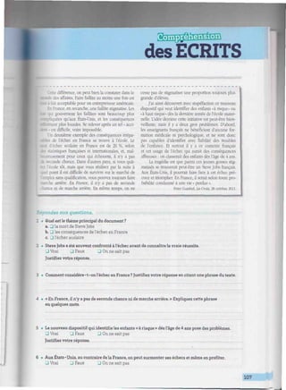 des ECRITS
mmmmnmmwmwmmwmmiiimwwwmmmmmwmwmmwwmwmmiwwwm/wmmwwmwhmomiwmwiimimmwmmmmmwiiiwii
te différence, on peut bien la constater dans le
:c des affaires. Faire faillite au moins une fois est
il acceptable pour un entrepreneur américain.
ranee, en revanche, une faillite stigmatise. Les
gouvernent les faillites sont beaucoup plus
epliquées qu'aux États-Unis, et les conséquences
hument plus lourdes. Se relever après un tel « acci-
-: • est difficile, voire impossible.
deuxième exemple des conséquences irrépa-
rtes de l'échec en France se trouve à l'école. Le
échec scolaire en France est de 20 %, selon
^tiques françaises et internationales, et, mal-
tsement pour ceux qui échouent, il n'y a pas
--conde chance. Dans d'autres pays, si vous quit-
2 l'école tôt, mais que vous réalisez par la suite à
point il est difficile de survivre sur le marché de
ploi sans qualification, vous pouvez toujours faire
marche arrière. En France, il n'y a pas de seconde
nce ni de marche arrière. En même temps, on ne
cesse pas de stigmatiser une proportion toujours plus
grande d'élèves.
J'ai ainsi découvert avec stupéfaction ce nouveau
dispositif qui veut identifier des enfants «àrisque»ou
•à haut risque» dès la dernière année de l'école mater-
nelle. L'idée derrière cette initiative est peut-être bien-
veillante, mais il y a deux gros problèmes. D'abord,
les enseignants français ne bénéficient d'aucune for-
mation médicale ni psychologique, et ne sont donc
pas capables d'identifier avec fiabilité des troubles
de l'enfance. Et surtout il y a ce contexte français
et cet usage de l'échec qui aurait des conséquences
affreuses : on classerait des enfants dès l'âge de 4 ans.
La tragédie est que parmi ces jeunes gosses stig-
matisés se trouverait peut-être un Steve Jobs français.
Aux États-Unis, il pourrait faire face à cet échec pré-
coce et triompher. En France, il serait selon toute pro-
babilité condamné à une vie « perdue ».
Peter Gumbel, La Croix, 28 octobre 2011.
tondez aux questions.
1 • Quel estle thème principal du document?
a. G la mort de Steve Jobs
b. G les conséquences de l'échec en France
c. G l'échec scolaire
2 • Steve Jobs a été souvent confronté à l'échec avant de connaître la vraie réussite.
G Vrai G Faux G On ne sait pas
Justifiez votre réponse.
3 • Comment considère -1- on l'échec en France ? Justifiez votre réponse en citant une phrase du texte.
4 • « En France, il n'y a pas de seconde chance ni de marche arrière. » Expliquez cette phrase
en quelques mots.
5 • Le nouveau dispositif qui identifie les enfants « à risque » dès l'âge de 4 ans pose des problèmes.
G Vrai G Faux G On ne sait pas
Justifiez votre réponse
6 • Aux États-Unis, au contraire de la France, on peut surmonter ses échecs et même en profiter.
G Vrai G Faux G On ne sait pas
107
 