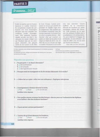 PARTIE 2
D comme... DELF
iwiiniinwmiiinimumiwimmiiwiutmwiiiimiiiiiiiiimiiiiitwiiiiinimiiiiiiiimnuiiiiim
L'enfer est parfois pavé de bonnes
intentions et nombre d'universi-
tés européennes nouent des par-
tenariats avec leurs homologues
africaines sans rien connaître aux
conditions locales d'enseigne-
ment. Telle institution française
réputée accorde son label à des
mémoires de master rédigés non
par l'étudiant mais par un ensei-
gnant rémunéré: des garçons
paient de leur poche et des filles
de leurs charmes. Certains parte-
nariats ne servent qu'à enrichir des
potentats' de l'intellect logés dans
de somptueuses villas pendant que
les étudiants croupissent6
dans des
dortoirs immondes. Ils feraient bien
de relire le prophèteJérémie: •Mal-
heureux celui qui construit son
palais au mépris de lajustice et ses
étages au mépris du droit » (22, 13).
Rien sûr. un cas n'est pas une règle
et nombre d'étudiants et de facultés
sont sans reproches. Ceux-là
souffrent de la concurrence
déloyale des fraudeurs qui, même
minoritaires, doivent être dénon-
cés. Voilà pourquoi on ne peut
taire des pratiques facilitées par la
mondialisation et la technicisation.
Ou, pour employer le langage des
jérémiades, on peut déverser « des
vases de colère • (13, 12) sur ceux
qui faussent les balances.
Odon Vallet. La Croix. 06/01/2011.
1 Aide-mémoire, note utilisée frauduleusement à un examen (scolaire).
2. Autrefois.
3. Personne qui écrit, rédige anonymement des textes pour une autre
personne quiles signe.
4. Faux.
5. Personne qui possède un pouvoir absolu.
6. Demeurer dans un état dégradant ou pénible.
Répondez aux questions.
1 • De quoi parle-t-on dans le document?
a. ...! de la sécheresse
b. J de la fraude
c. J des logiciels anti-fraude
2 • Pourquoi seuls les enseignants en fin de carrière dénoncent-ils la triche ?
3 « « L'élève fait un copier-coller avec son ordinateur ». Expliquez cette phrase.
4 • L'enseignement à distance favorise la triche.
2J Vrai J Faux _J On ne sait pas
Justifiez votre réponse.
5 Pour quelles raisons certaines facultés ferment-elles les yeux sur l'authenticité des diplômes
et accueillent-elles des étudiants fantômes ?
6 • À quoi servent certains partenariats ?
L'auteur dit qu'il faut dénoncer les fraudeurs.
• Vrai 23 Faux • On ne sait pas
Justifiez votre réponse
110
 