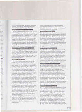 entrer en relation avec les passants ou capter leur
attention, les agressions verbales, les violences
physiques, le stress provoqué parl'insécurité.
ACTIVITE 15 : Causer olus blanc au café-laverie
1. Le café-laverie est situé en bord de route, àl'undes
carrefoursles plus passants de Rennes. - 2. On peut
laver son Unge enbuvant un verre, enlisantle journal
enregardant des photos d'art aux murs. - 3. Non.
Avec ses banquettes en skaï vert pomme, ses machines
à laver rose acidulé, et ses piles de bouquins dans
tous les coins, les Chaussettes rappellent plutôt
les films d'Almodovar. - 4. a - 5. En plus du coin
laverie, le café compte une salle d'expo et une friperie.
Il organise des soiréesjeux de société, une fois par
semaine, des concerts le week-end et des tournois
de baby-foot de temps en temps. - 6. c - 7. NSP.
ACTIVITE 16 : intouchables, les raisons d'un succès
1 c - 2. Le bouche à oreille signifie de vive voix,
directement. - 3. Parler, dialoguer, non pour broyer
du noir, en écho à la crise, mais pour faire résonner
une petite musique chaleureuse et positive. -
4. Vrai - 5. Parce qu'il met le doigt sur un problème
sensible : l'altérité. - 6. a - 7. Il veut croire à une
solidarité des pauvres.
1. c - 2. Parce qu'il ne les comprend plus. - 3. U
invente et élabore de «l'information ordinaire»
dans son laboratoire. - 4. Parce qu'ils ne sont pas
clairs, ils sont trop volumineux, trop techniques et
traduits n'importe comment. - 5. Lelangage a été
inventé pour créer du lien, séduire, passer le temps.
Pas pour transmettre des informations brutes, -
6. Parce qu'il ne comprend pas le mode d'emploi,
en a honte et ne veut pas l'avouer. - 7. On connaît
tous quelqu'un qui va pouvoir nous aider : le fils,
champion du maniement du DVD, le cousin,
imbattable sur Windows. Et Internet, qui regroupe
les connaissances de ces pionniers se substituant
aux modes d'emploi. - 8. Dans les toilettes du TGV
Paris-Lille, le pictogramme qui indique le robinet
d'eau était effacé. Les voyageurs ont pris le dessin
pourleboutonet se sont acharnés dessus. -
9. Pourquoi les utilisateurs du logiciel Windows
doivent-ils passer parle menu « Démarrer» pour
éteindreleur ordinateur ? Pourquoi la marche
arrière d'une voiture automatique est-elle placée
à l'avant de la marche avant ? Quelles sont les
motivations profondes d'un industriel quivend des
chasses d'eau scellées, qu'on ne peut ouvrir qu'en
lisant le mode d'emploi justement caché dans la
chasse d'eau scellée ?
Et ce fabricant de pâtes, qui a traduit en quinze
langues sur ses paquets la mention «Laissez cuire»,
quel est son but ? Et ce magnétoscope équipé d'un
seul bouton multifonction sur lequel on passe
ses nerfs, faute de parvenir à programmer un
enregistrement.
Reste la poésie des mystérieux pictogrammes
censés remplacer mille mots. Pour la plupart très
jolis, ils nous laissent souvent cois (muets) comme
des poules devant une fourchette.
ACTIVITE 18 : Le retour du slot
L b - 2. On est pris dans les mailles d'un quotidien
en mode accéléré, nous voici sous tension, débordés.
Soumis àl'injonction : plus vite, ilfaut aller toujours
plus vite. - 3. a - 4. a - 5. Ils font aussi courir leurs
enfants avec eux, passant leur temps à les bousculer :
tant à l'école, où ils doivent aller directement àla
case « réussite », que dans les multiples activités
extrascolaires qu'on leur programme pendant leurs
moindrestempslibres.6. Le «multitasking» signifie
accomplir plusieurs tâches en même temps. -
7. Vrai.
ACTIVITE 19 : Le Uno fête ses 40 ans
1. c - 2. b - 3. a - 4. Les rendez-vous gourmands
organisés un peu partout dansl'Hexagone avec au
menu des dîners insolites accompagnés de parties
de cartes. Pour les vacanciers, des stands de jeu
ont aussi été installés sur les plages de onze villes
de France en juillet et en août. Un jeu concours
a également été organisé sur le réseau social
Facebook. - 5. Le Uno aautant de succèssans
doute grâce à la simplicité de ses règles et à l'attrait
de ses graphismes simples et colorés. - 6. b
ACTIVITE 20 : L'art de méditer en mouvement
1. On ressent une certaine chaleur même lorsqu'on
le pratique enplein hiveràl'extérieur. La nervosité,
le stress disparaissent. C'est une sorte de méditation.
Le taï-chi procure en même temps le plaisir
de participer à un spectacle d'une grande force
esthétique. Le taï-chi améliore également les
fonctions cardio-vasculaires, la force musculaire,
la coordination des mouvements etlarespiration. -
2. De Chine. - 3. b - 4. Vrai - 5. Selon le taï-chi-
chuan,le corps se compose de cinq arcs : les deux
jambes, les deux bras et le torse. - 6. La pensée
chinoise se base sur le « yin » (détente) et le «yang»
(action). - 7. Le nom de chaque mouvement comme
par exemple : «Emporterle tigre dansla montagne»
ou «La grue prend son envol ». - 8. Vrai.
ACTIVITE 21 : Du bon usaee de l'échec
L b - 2. Vrai. Étudiant, Steve Jobs a arrêté de suivre
les cours àl'université. Encore jeune, il a dû subir
le diagnostic d'un cancervirulent. Etdans savie
professionnelle, le choc, la colère et l'humiliation
d'avoir été renvoyé d'Apple, l'entreprise qu'il avait
créée. - 3. En France, en revanche, l'échec s'avère
trop souvent fatal, la fin définitive de toute
espérance. - 4. En France, si vous quittez l'école
tôt, que vous n'avez pas dequalification et quevous
réalisez par la suite à quel point-il est difficile de
survivre sur le marché de l'emploi, vous ne pouvez
plus retourner à l'école ou faire un apprentissage. -
5. Vrai. D'abord parce que les enseignants français
11
 