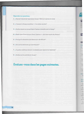 Répondez aux questions.
1 • Quel est l'objectif de l'association Genepi? (Relevez la phrase du texte)
2 • Comment le Genepi sensibilise-t-il au milieu carcéral?
3 • Quelles raisons ont poussé Marie Classine à travailler avec le Genepi?
4 • Quels types d'interventions Marie Classine a-t-elle faites auprès des détenus ?
5 • Pourquoi la réinsertion des détenus est-elle difficile ?
6 • Qui sont les bénévoles qui interviennent ?
7 • À quelles conditions doivent-ils satisfaire pour exercer leur bénévolat ?
8 • Quelles sont les activités du Genepi?
Evaluez-vous dans les pages suivantes.
£
38
-Ut
 