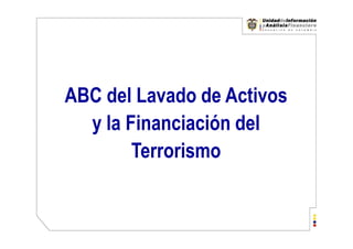 ABC del Lavado de Activos
y la Financiación dely la Financiación del
Terrorismo
 