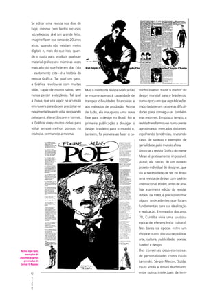 Se editar uma revista nos dias de
           hoje, mesmo com tantos recursos
           tecnológicos, já é um grande feito,
           imagine fazer isso cerca de 20 anos
           atrás, quando não existiam meios
           digitais e, mais do que isso, quan-
           do o custo para produzir qualquer
           material gráfico era inúmeras vezes
           mais alto do que hoje em dia. Esta
           – exatamente esta - é a história da
           revista Gráfica. Tal qual um gato,
           a Gráfica revelou-se com muitas
           vidas, capaz de muitos saltos, sem     Mas o mérito da revista Gráfica não   minho inverso: trazer o melhor do
           nunca perder a elegância. Tal qual     se resume apenas à capacidade de      design mundial para o brasileiros,
           a chuva, que vira vapor, se acumula    transpor dificuldades financeiras e   numa época em que as publicações
           em nuvens para depois precipitar-se    aos métodos de produção. Acima        importadas eram raras e as dificul-
           novamente levando vida, renovando      de tudo, ela inaugurou uma nova       dades para conseguí-las também
           paisagens, alterando cores e formas,   fase para o design no Brasil. Foi a   eras enormes. Em pouco tempo, a
           a Gráfica viveu muitos ciclos para     primeira publicação a divulgar o      revista transformou-se numa ponte
           voltar sempre melhor, porque, na       design brasileiro para o mundo e,     aproximando mercados distantes,
           essência, permanece a mesma.           também, foi pioneira ao fazer o ca-   espelhando tendências, revelando
                                                                                        casos de sucesso e exemplos de
                                                                                        genialidade pelo mundo afora.
                                                                                        Dissociar a revista Gráfica do nome
                                                                                        Miran é praticamente impossível.
                                                                                        Afinal, ela nasceu de um ousado
                                                                                        projeto individual do designer, que
                                                                                        via a necessidade de ter no Brasil
                                                                                        uma revista de design com padrão
                                                                                        internacional. Porém, antes de ana-
                                                                                        lisar a primeira edição da revista,
                                                                                        datada de 1983, é preciso retomar
                                                                                        alguns antecedentes que foram
                                                                                        fundamentais para sua idealização
                                                                                        e realização. Em meados dos anos
                                                                                        70, Curitiba vivia uma saudosa
                                                                                        época de efervescência cultural.
                                                                                        Nos bares da época, entre um
                                                                                        chope e outro, discutia-se política,
                                                                                        arte, cultura, publicidade, poesia,
                                                                                        futebol e design.
 Acima e ao lado,                                                                       Das conversas despretensiosas
    exemplos de
algumas páginas
                                                                                        de personalidades como Paulo
   premiadas do                                                                         Leminski, Sérgio Mercer, Solda,
 Jornal O Raposa
                                                                                        Paulo Vítola e Ernani Buchmann,

          6                                                                             entre outros intelectuais da terri-
          ABCDesign
 