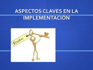 ASPECTOS CLAVES EN LA
IMPLEMENTACIÓN
 