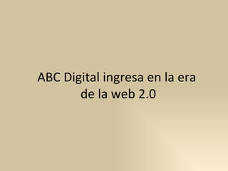 ABC Digital ingresa en la era  de la web 2.0 