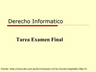 Derecho Informatico Tarea Examen Final Fuente: http://www.abc.com.py/0/vnc/buscar.vnc?q=mundo+digital&x=0&y=0 