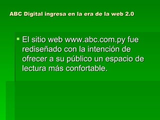 ABC Digital ingresa en la era de la web 2.0 El sitio web www.abc.com.py fue rediseñado con la intención de ofrecer a su público un espacio de lectura más confortable.   