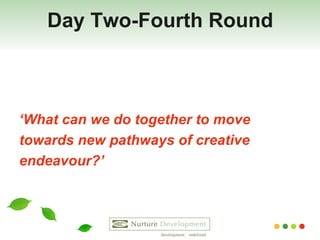 Day Two-Fourth Round ‘ What can we do together to move  towards new pathways of creative  endeavour?’   