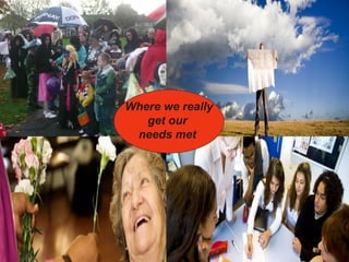 Where we really get our  needs met   