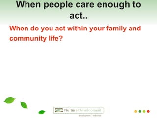 When people care enough to act.. When do you act within your family and  community life?  